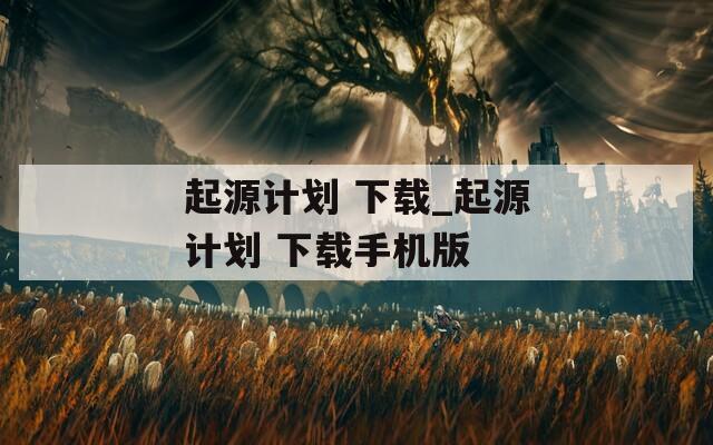 起源计划 下载_起源计划 下载手机版