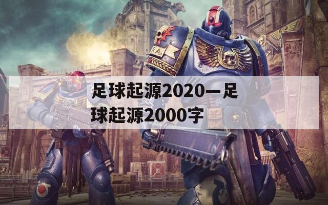 足球起源2020—足球起源2000字