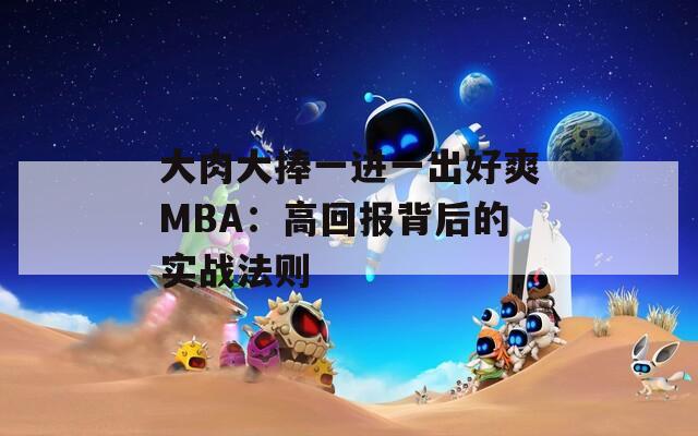 大肉大捧一进一出好爽MBA：高回报背后的实战法则