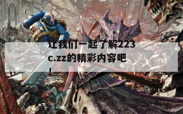 让我们一起了解223c.zz的精彩内容吧！