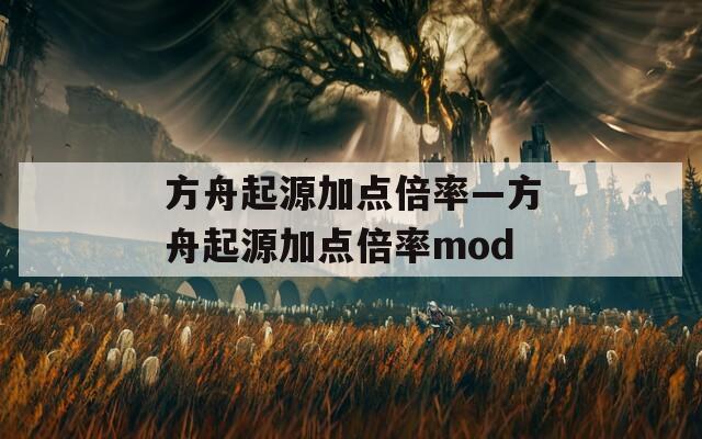 方舟起源加点倍率—方舟起源加点倍率mod