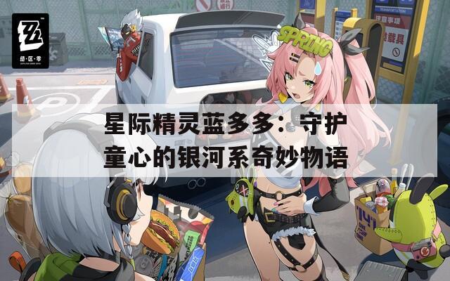 星际精灵蓝多多：守护童心的银河系奇妙物语