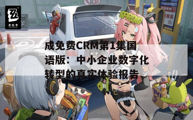 成免费CRM第1集国语版：中小企业数字化转型的真实体验报告