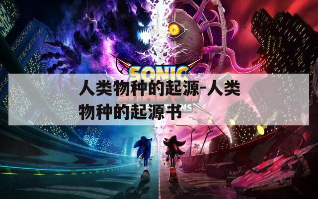 人类物种的起源-人类物种的起源书