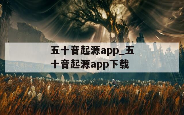 五十音起源app_五十音起源app下载