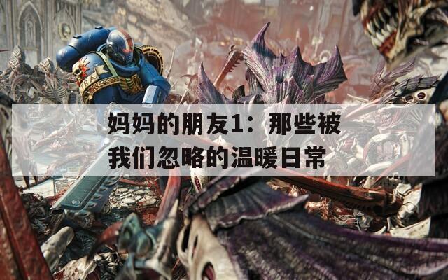 妈妈的朋友1：那些被我们忽略的温暖日常