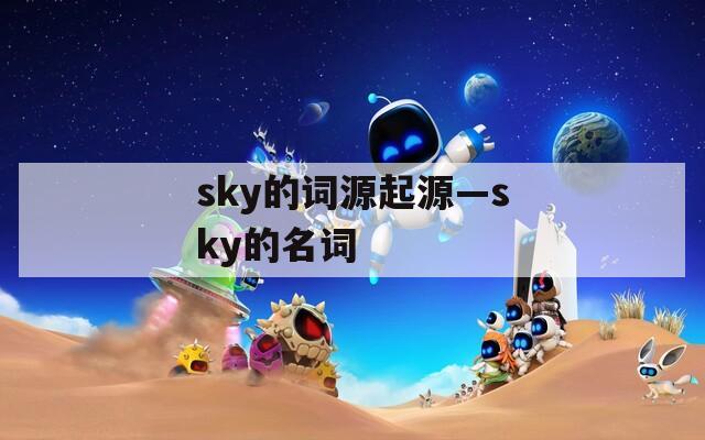 sky的词源起源—sky的名词