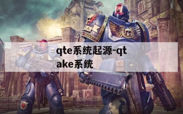 qte系统起源-qtake系统