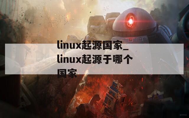 linux起源国家_linux起源于哪个国家