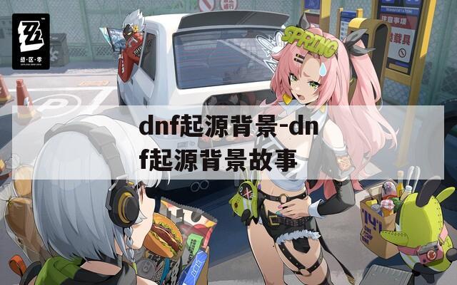 dnf起源背景-dnf起源背景故事