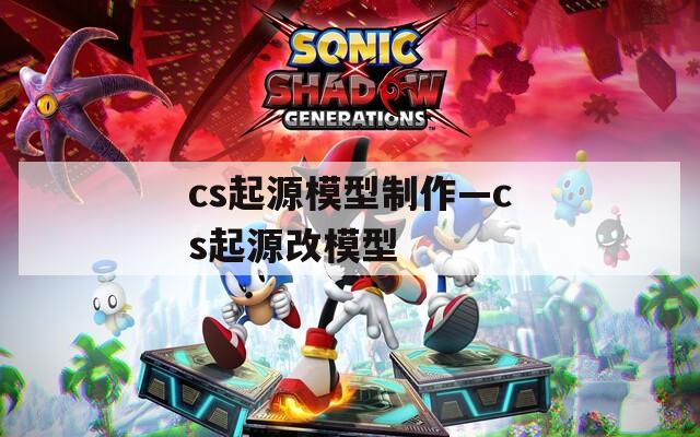 cs起源模型制作—cs起源改模型