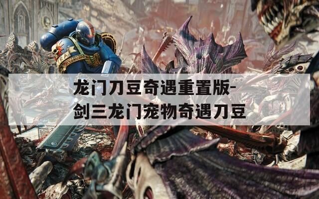 龙门刀豆奇遇重置版-剑三龙门宠物奇遇刀豆