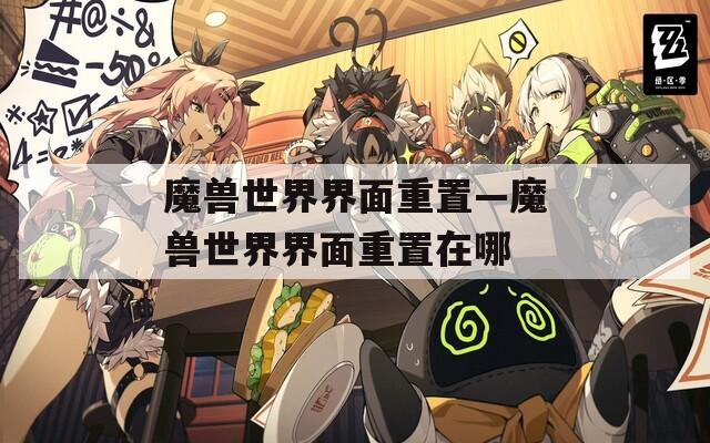 魔兽世界界面重置—魔兽世界界面重置在哪