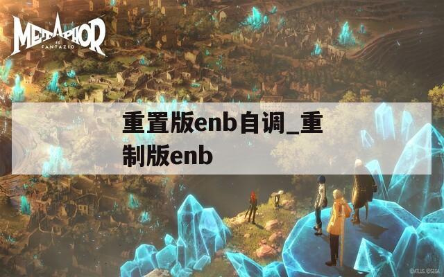 重置版enb自调_重制版enb