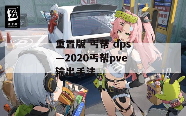 重置版 丐帮 dps—2020丐帮pve输出手法