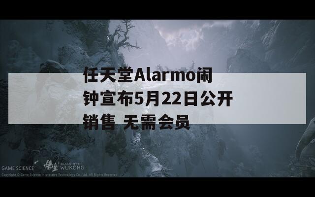 任天堂Alarmo闹钟宣布5月22日公开销售 无需会员