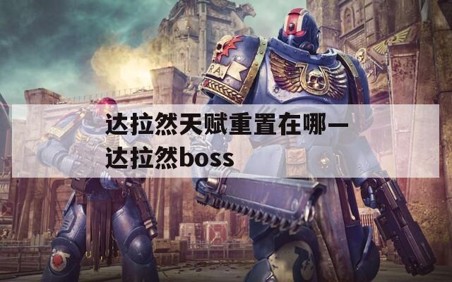 达拉然天赋重置在哪—达拉然boss