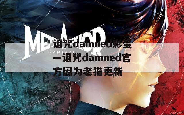 诅咒damned彩蛋—诅咒damned官方因为老猫更新