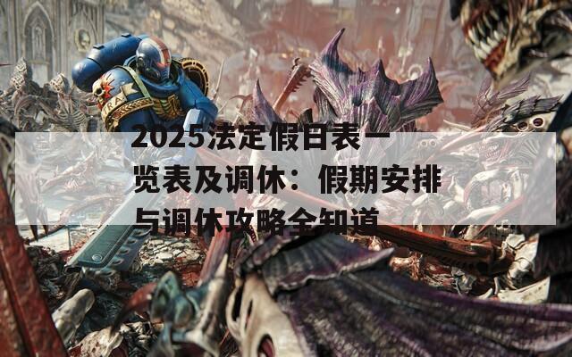 2025法定假日表一览表及调休：假期安排与调休攻略全知道