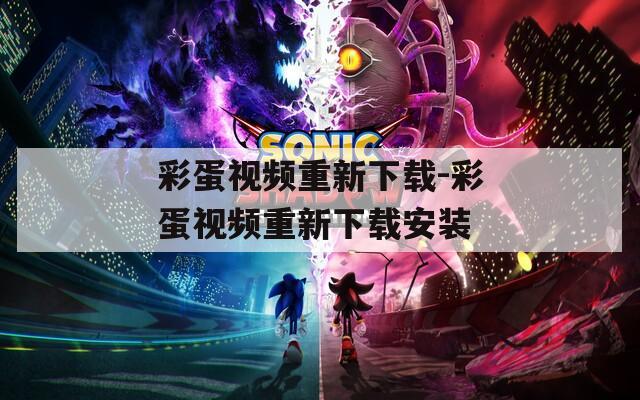 彩蛋视频重新下载-彩蛋视频重新下载安装