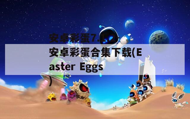 安卓彩蛋7.1.2-安卓彩蛋合集下载(Easter Eggs)