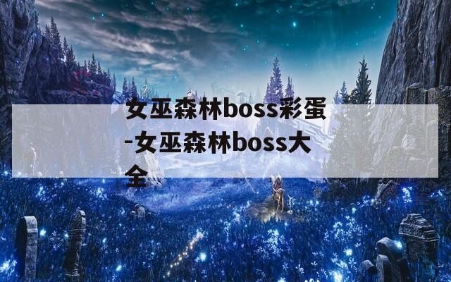 女巫森林boss彩蛋-女巫森林boss大全