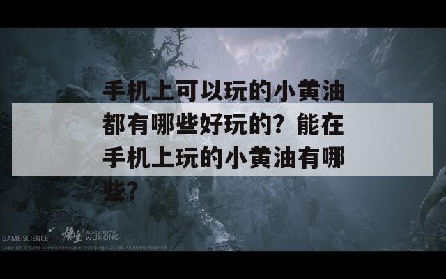 手机上可以玩的小黄油都有哪些好玩的？能在手机上玩的小黄油有哪些？