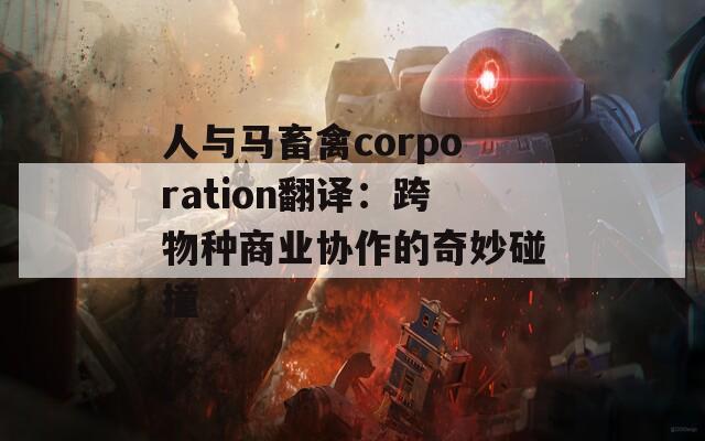 人与马畜禽corporation翻译：跨物种商业协作的奇妙碰撞