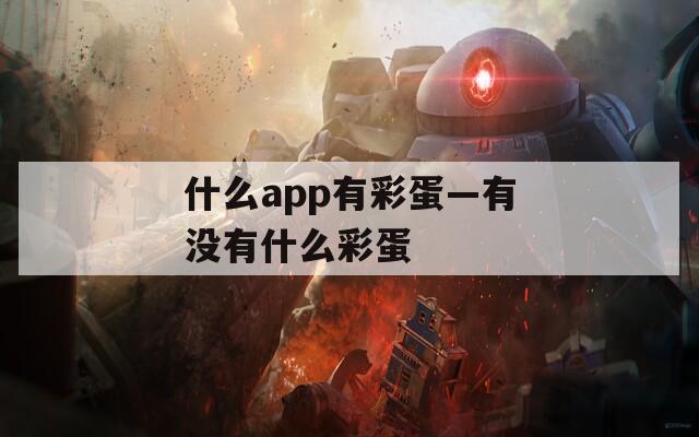 什么app有彩蛋—有没有什么彩蛋