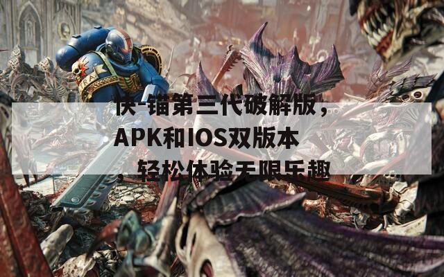 快-锚第三代破解版，APK和IOS双版本，轻松体验无限乐趣