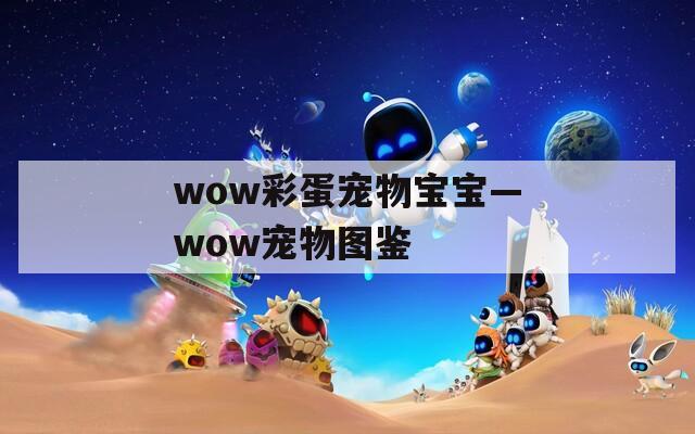 wow彩蛋宠物宝宝—wow宠物图鉴