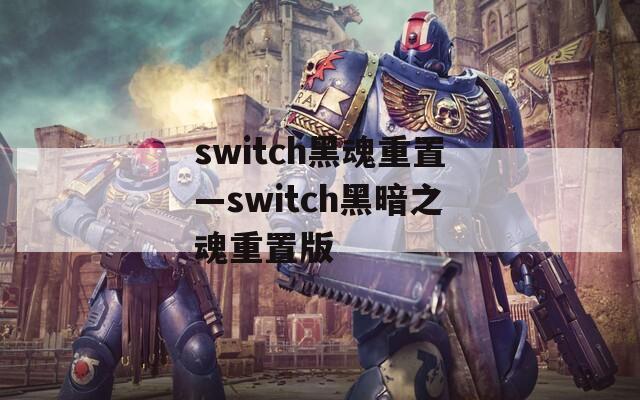 switch黑魂重置—switch黑暗之魂重置版