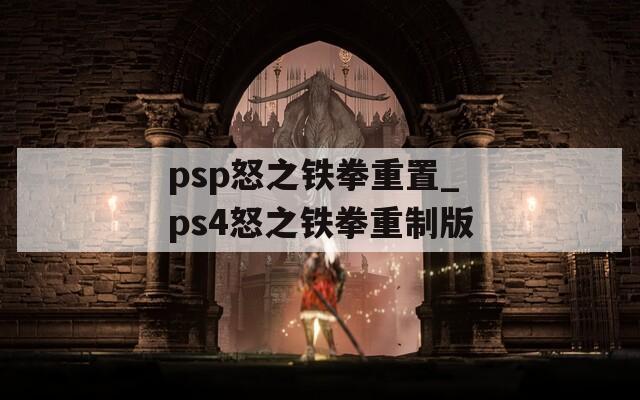 psp怒之铁拳重置_ps4怒之铁拳重制版