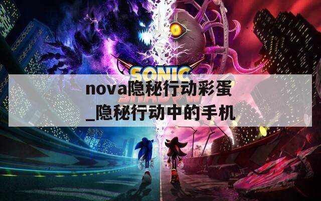 nova隐秘行动彩蛋_隐秘行动中的手机