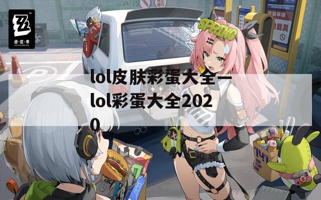 lol皮肤彩蛋大全—lol彩蛋大全2020