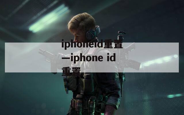 iphoneid重置—iphone id重置