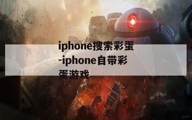 iphone搜索彩蛋-iphone自带彩蛋游戏