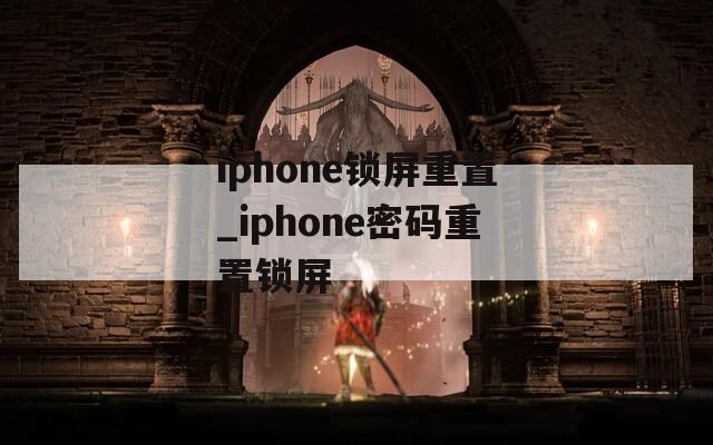 iphone锁屏重置_iphone密码重置锁屏