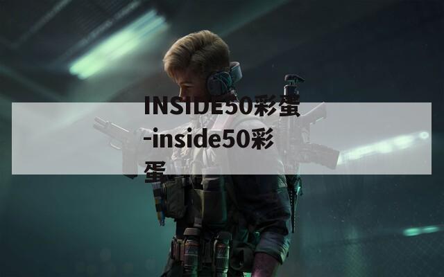 INSIDE50彩蛋-inside50彩蛋