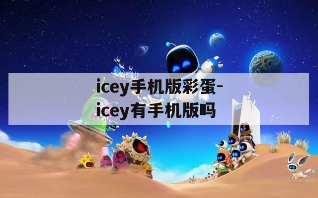 icey手机版彩蛋-icey有手机版吗