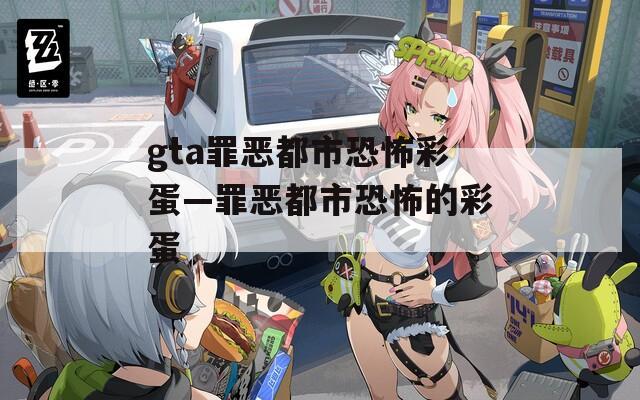 gta罪恶都市恐怖彩蛋—罪恶都市恐怖的彩蛋