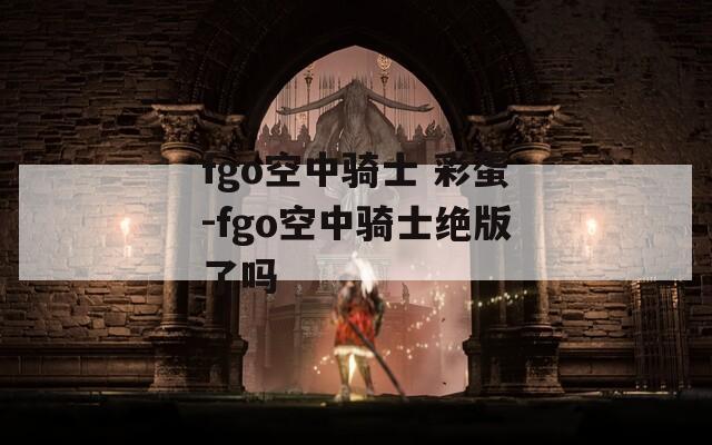 fgo空中骑士 彩蛋-fgo空中骑士绝版了吗