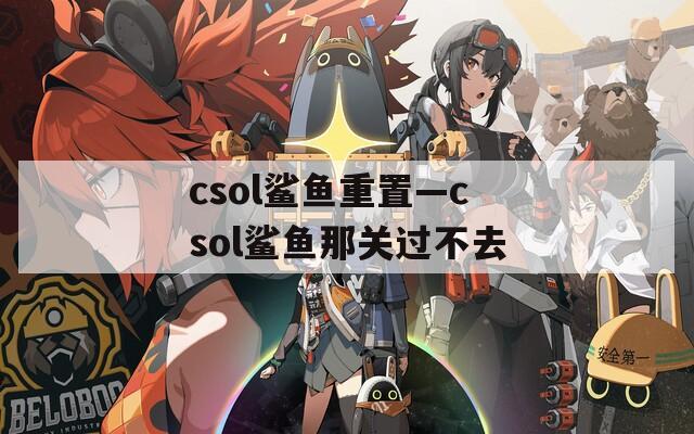 csol鲨鱼重置—csol鲨鱼那关过不去