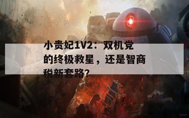 小贵妃1V2：双机党的终极救星，还是智商税新套路？