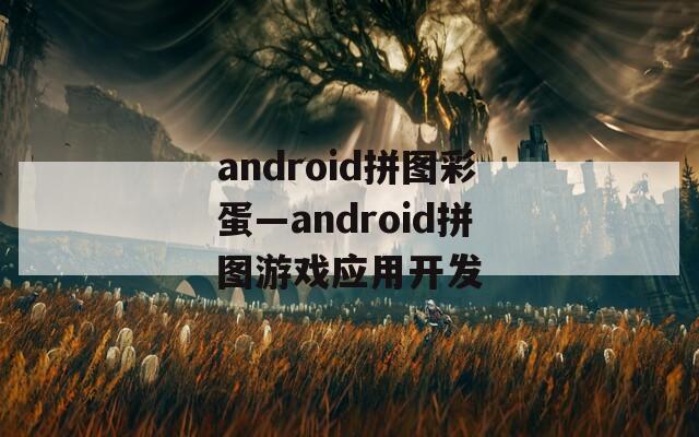 android拼图彩蛋—android拼图游戏应用开发