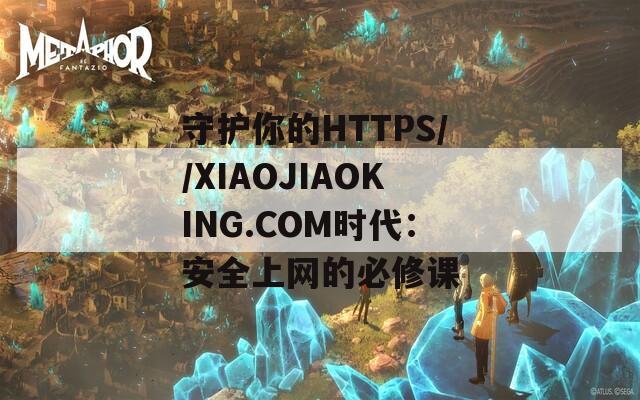守护你的HTTPS//XIAOJIAOKING.COM时代：安全上网的必修课