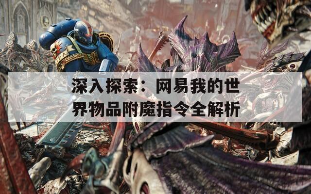 深入探索：网易我的世界物品附魔指令全解析