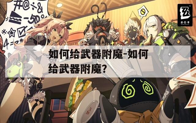 如何给武器附魔-如何给武器附魔？