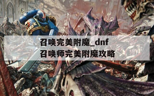 召唤完美附魔_dnf召唤师完美附魔攻略