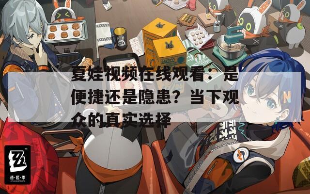 夏娃视频在线观看：是便捷还是隐患？当下观众的真实选择